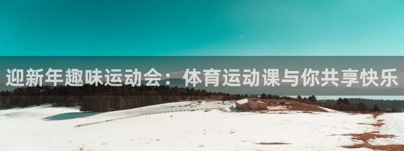 哈哈体育下载：迎新年趣味运动会：体育运动课与你共享快乐