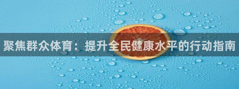 哈哈体育：聚焦群众体育：提升全民健康水平的行动指南