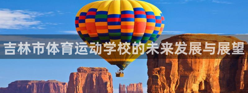 哈哈体育下载：吉林市体育运动学校的未来发展与展望
